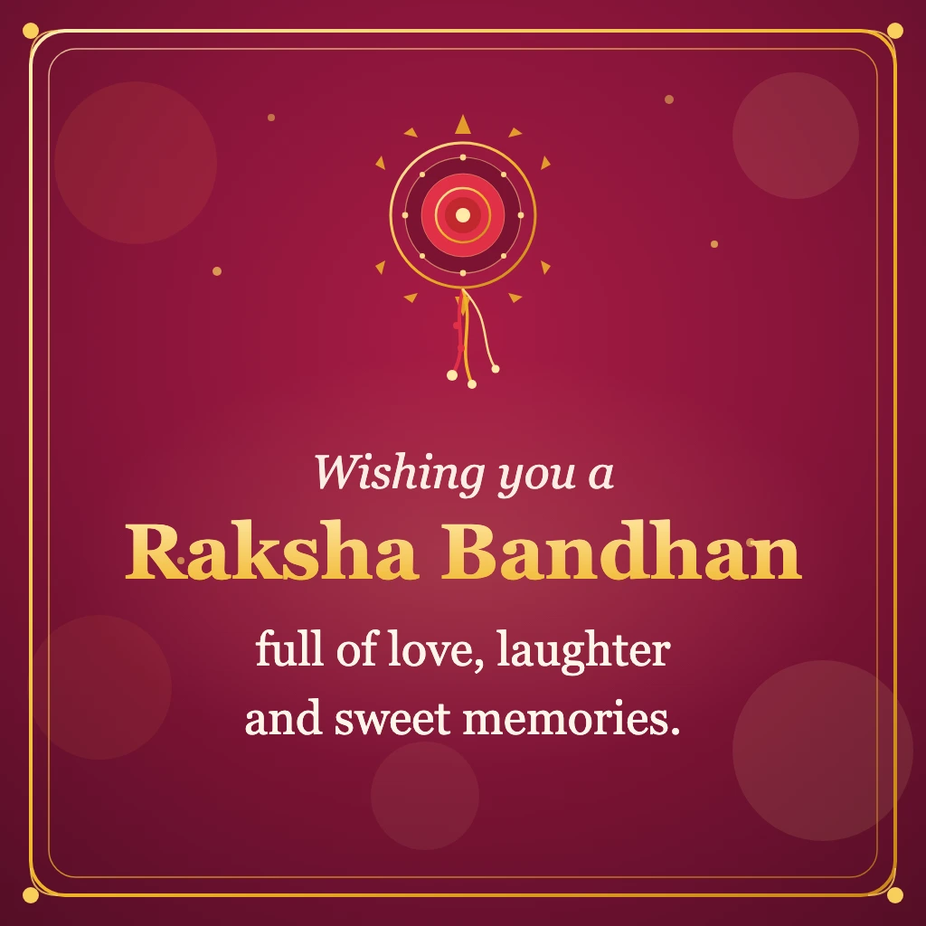Wishing you a Raksha Bandhan full of love, laughter and sweet memories.